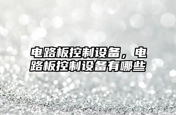 電路板控制設備，電路板控制設備有哪些