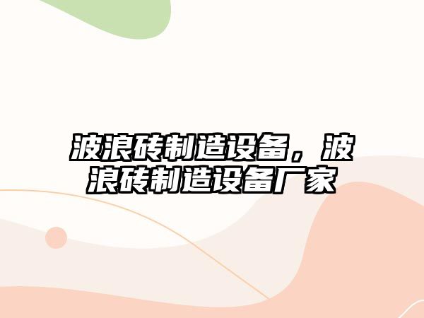 波浪磚制造設備，波浪磚制造設備廠(chǎng)家