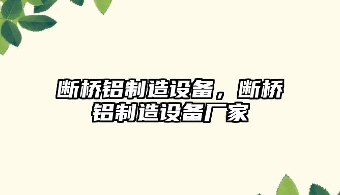 斷橋鋁制造設備，斷橋鋁制造設備廠(chǎng)家