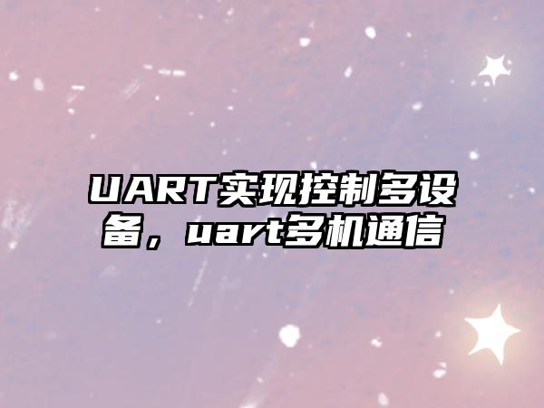 UART實(shí)現控制多設備，uart多機通信