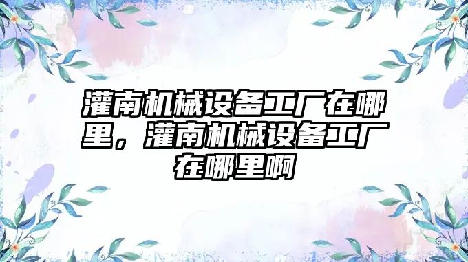 灌南機械設備工廠(chǎng)在哪里，灌南機械設備工廠(chǎng)在哪里啊