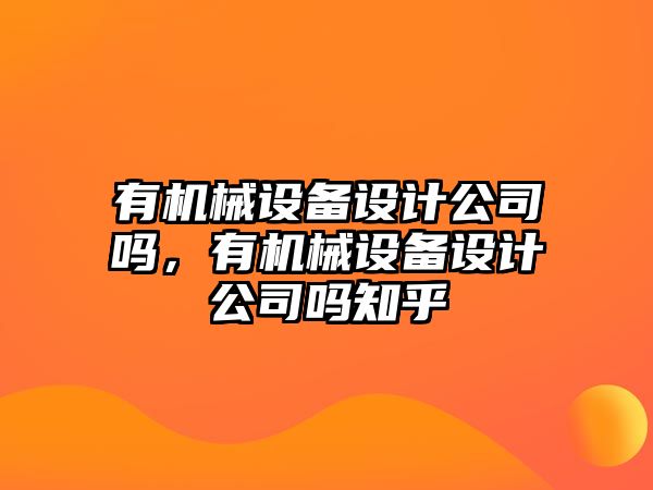 有機械設備設計公司嗎，有機械設備設計公司嗎知乎