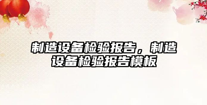 制造設備檢驗報告，制造設備檢驗報告模板