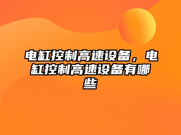 電缸控制高速設備，電缸控制高速設備有哪些