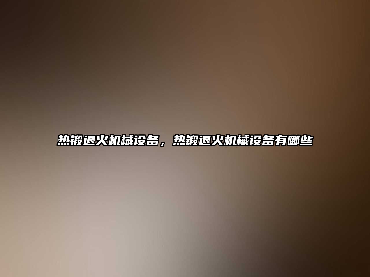 熱鍛退火機械設備，熱鍛退火機械設備有哪些