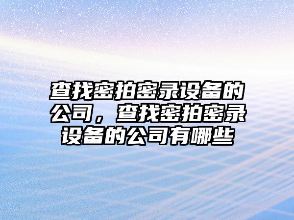 查找密拍密錄設備的公司，查找密拍密錄設備的公司有哪些