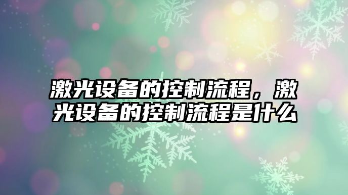 激光設備的控制流程，激光設備的控制流程是什么