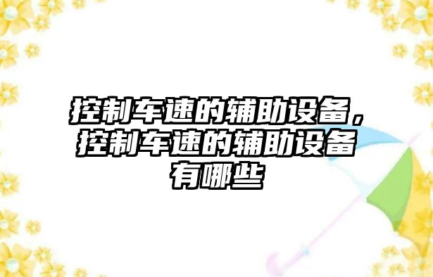 控制車(chē)速的輔助設備，控制車(chē)速的輔助設備有哪些