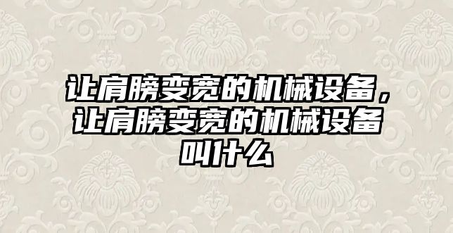 讓肩膀變寬的機械設備，讓肩膀變寬的機械設備叫什么