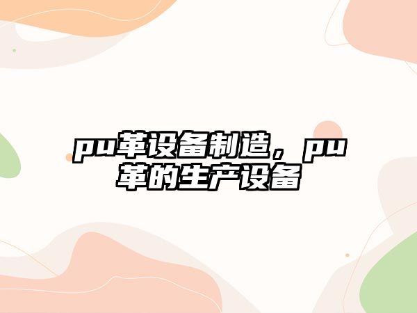pu革設備制造，pu革的生產(chǎn)設備