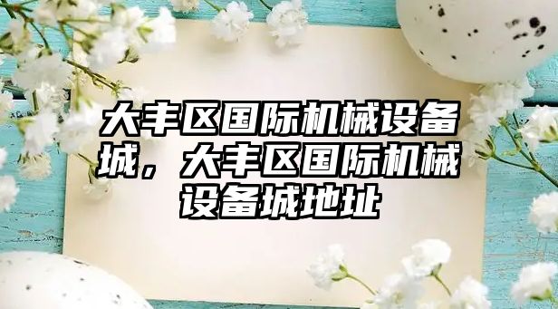 大豐區國際機械設備城，大豐區國際機械設備城地址