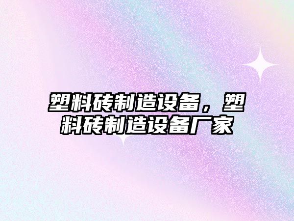 塑料磚制造設備，塑料磚制造設備廠(chǎng)家