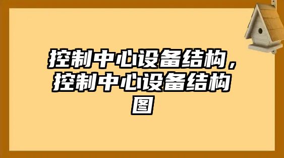 控制中心設備結構，控制中心設備結構圖
