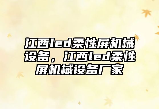 江西led柔性屏機械設備，江西led柔性屏機械設備廠(chǎng)家