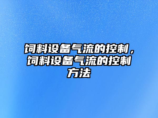 飼料設備氣流的控制，飼料設備氣流的控制方法