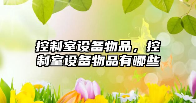 控制室設備物品，控制室設備物品有哪些