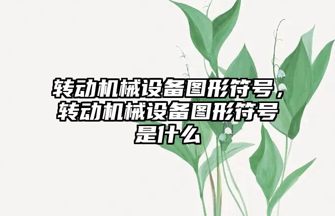 轉動(dòng)機械設備圖形符號，轉動(dòng)機械設備圖形符號是什么