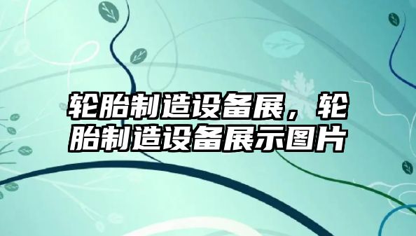 輪胎制造設備展，輪胎制造設備展示圖片