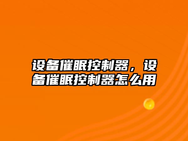 設備催眠控制器，設備催眠控制器怎么用