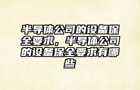 半導體公司的設備保全要求，半導體公司的設備保全要求有哪些