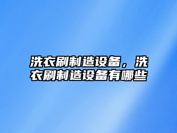 洗衣刷制造設備，洗衣刷制造設備有哪些