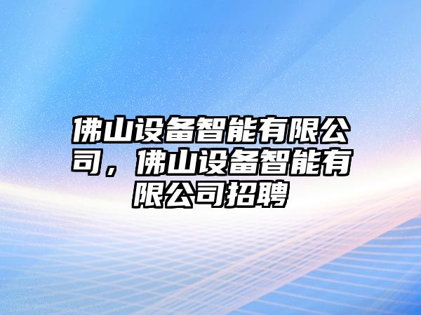 佛山設備智能有限公司，佛山設備智能有限公司招聘