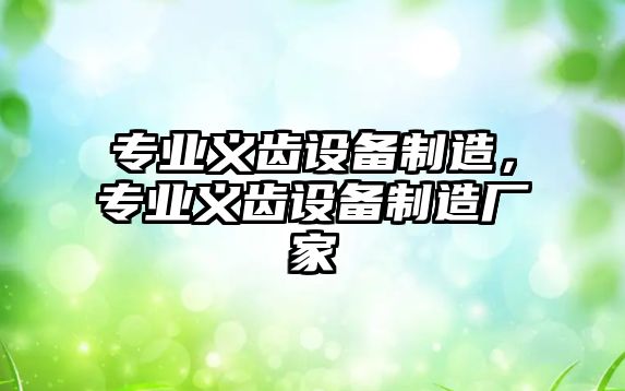 專(zhuān)業(yè)義齒設備制造，專(zhuān)業(yè)義齒設備制造廠(chǎng)家