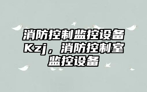 消防控制監控設備Kzj，消防控制室監控設備