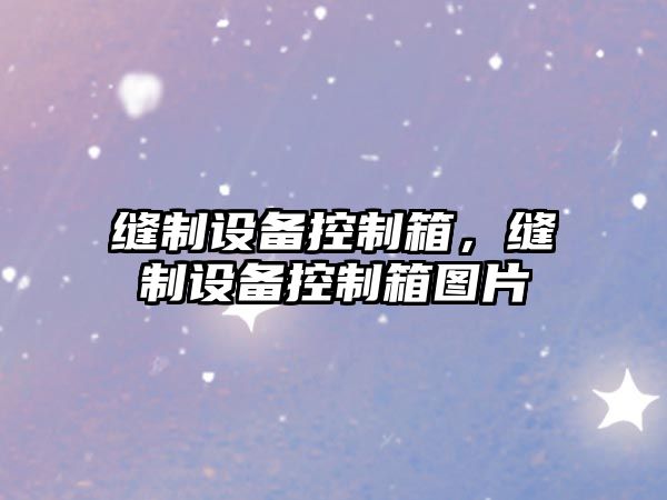 縫制設備控制箱，縫制設備控制箱圖片