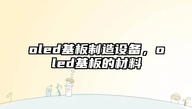 oled基板制造設備，oled基板的材料