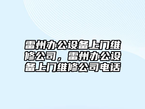 雷州辦公設備上門(mén)維修公司，雷州辦公設備上門(mén)維修公司電話(huà)