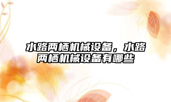水路兩棲機械設備，水路兩棲機械設備有哪些
