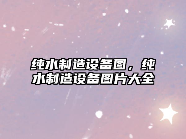 純水制造設備圖，純水制造設備圖片大全