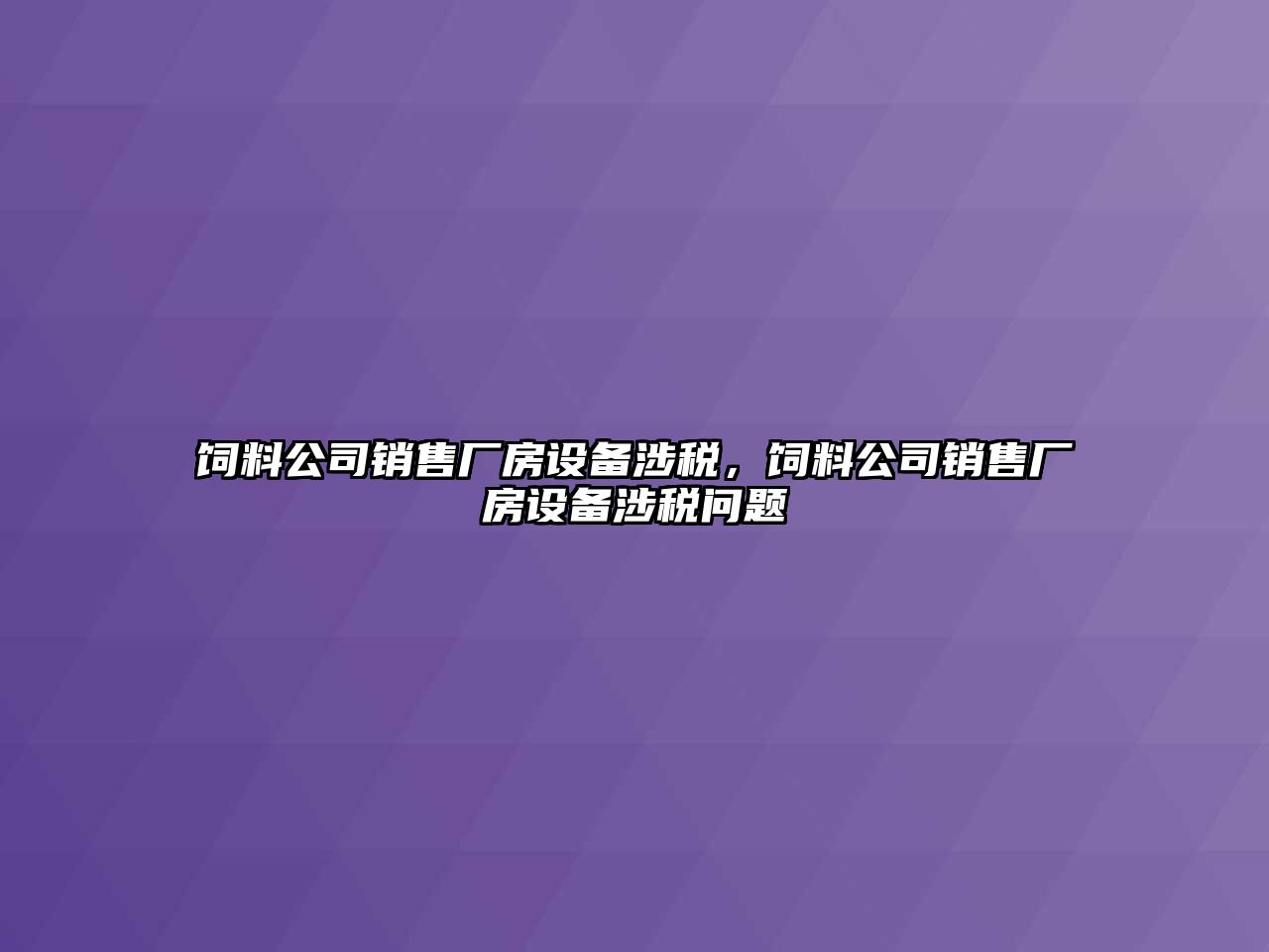 飼料公司銷(xiāo)售廠(chǎng)房設備涉稅，飼料公司銷(xiāo)售廠(chǎng)房設備涉稅問(wèn)題