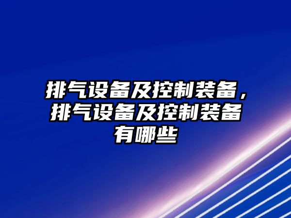 排氣設備及控制裝備，排氣設備及控制裝備有哪些