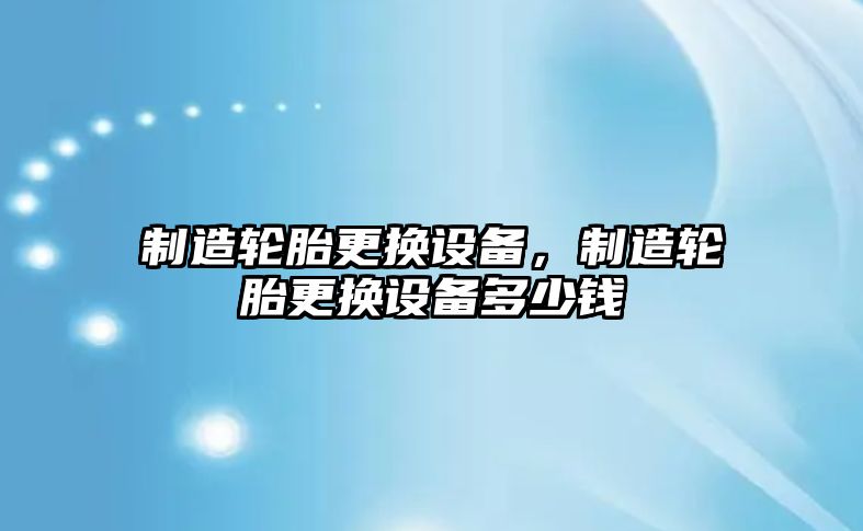 制造輪胎更換設備，制造輪胎更換設備多少錢(qián)