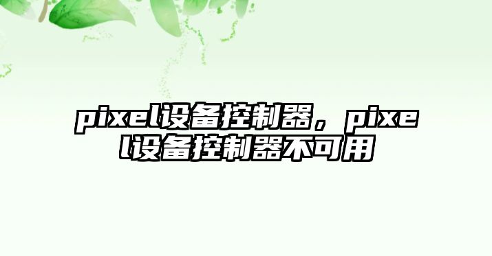 pixel設備控制器，pixel設備控制器不可用