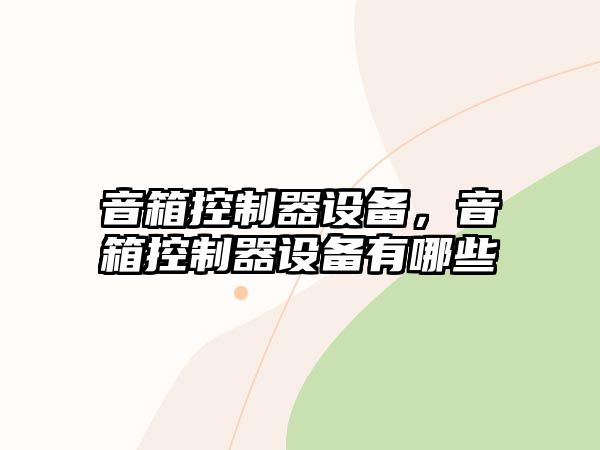 音箱控制器設備，音箱控制器設備有哪些
