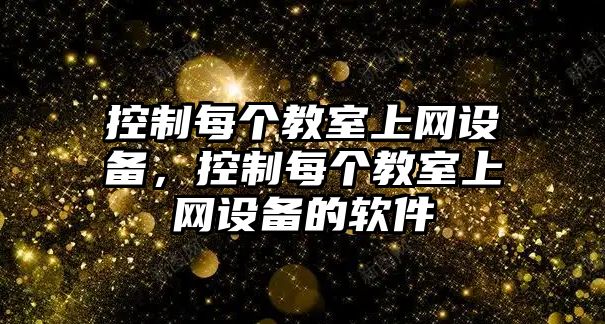 控制每個(gè)教室上網(wǎng)設備，控制每個(gè)教室上網(wǎng)設備的軟件