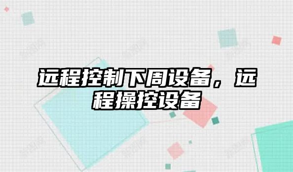 遠程控制下周設備，遠程操控設備