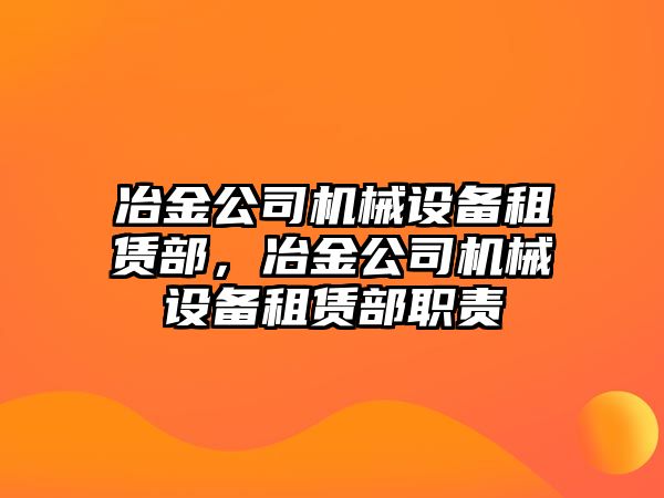 冶金公司機械設備租賃部，冶金公司機械設備租賃部職責