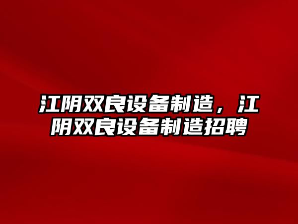 江陰雙良設備制造，江陰雙良設備制造招聘