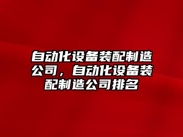 自動(dòng)化設備裝配制造公司，自動(dòng)化設備裝配制造公司排名