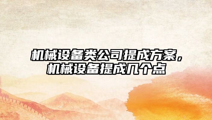 機械設備類(lèi)公司提成方案，機械設備提成幾個(gè)點(diǎn)