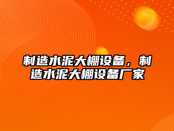 制造水泥大棚設備，制造水泥大棚設備廠(chǎng)家