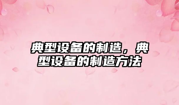 典型設備的制造，典型設備的制造方法