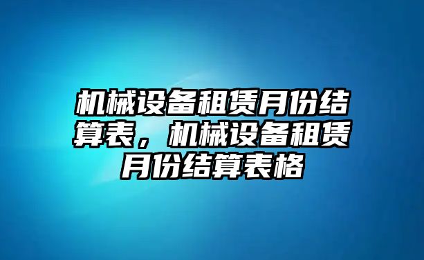 機械設備租賃月份結算表，機械設備租賃月份結算表格