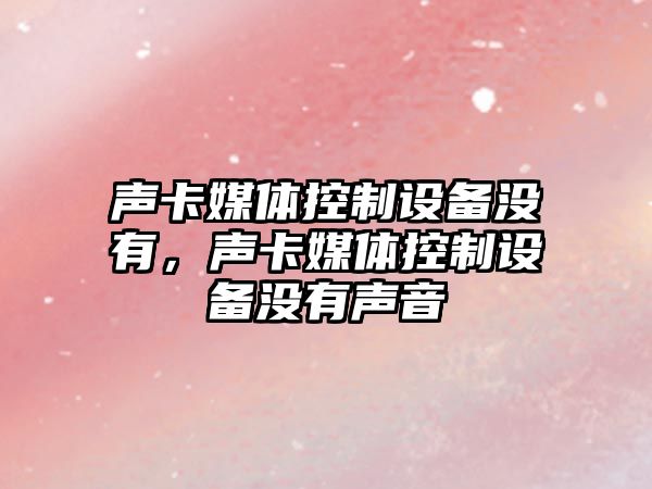 聲卡媒體控制設備沒(méi)有，聲卡媒體控制設備沒(méi)有聲音