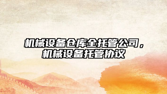 機械設備倉庫全托管公司，機械設備托管協(xié)議