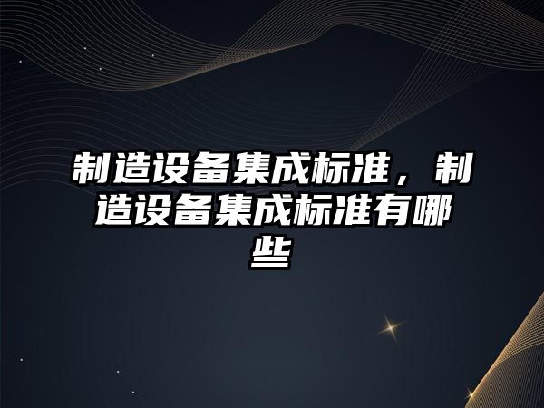 制造設備集成標準，制造設備集成標準有哪些